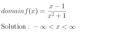 The domain of f(x)=(x-1)/(x^2+1) is -infinity <x<infinity